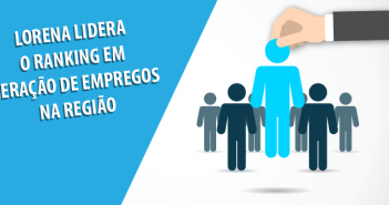 Lorena já nos primeiros meses de 2018 lidera o ranking em geração de empregos na região
