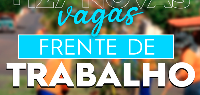 Frente de Trabalho abre mais 127 novas vagas para os inscritos na Lista de Espera