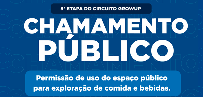 Chamamento Público para utilização do espaço público na 3ª Etapa do Circuito GrowUp
